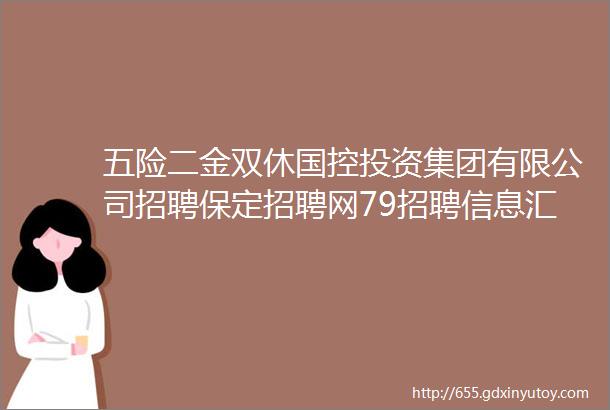 五险二金双休国控投资集团有限公司招聘保定招聘网79招聘信息汇总1