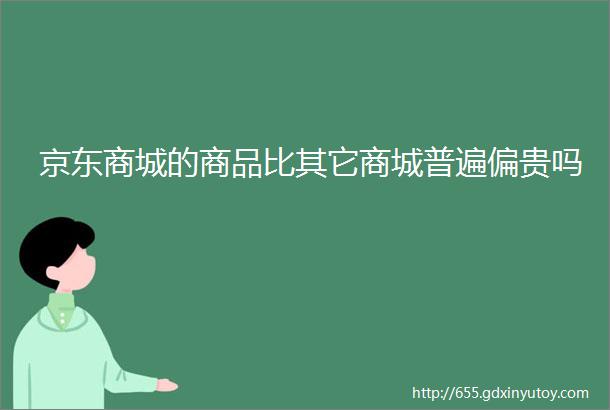 京东商城的商品比其它商城普遍偏贵吗