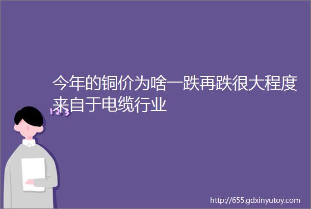 今年的铜价为啥一跌再跌很大程度来自于电缆行业