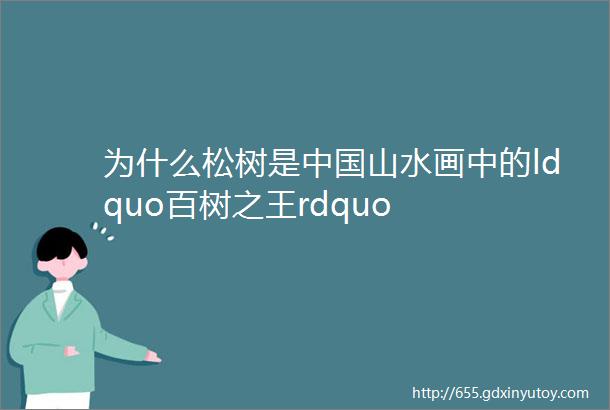 为什么松树是中国山水画中的ldquo百树之王rdquo